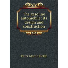 

Книга The gasoline automobile: its design and construction. Peter Martin Heldt