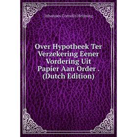 

Книга Over Hypotheek Ter Verzekering Eener Vordering Uit Papier Aan Order