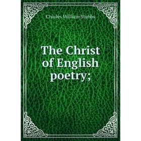 

Книга The Christ of English poetry. Charles William Stubbs