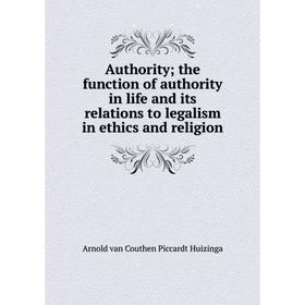 

Книга Authority; the function of authority in life and its relations to legalism in ethics and religion. Arnold van Couthen Piccardt Huizinga