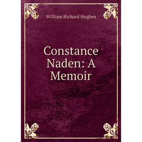 

Книга Constance Naden: A Memoir. William Richard Hughes