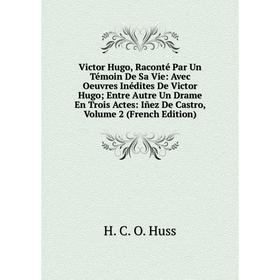 

Книга Victor Hugo, Raconté Par Un Témoin De Sa Vie