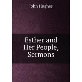 

Книга Esther and Her People, Sermons. John Hughes