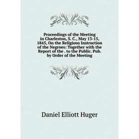 

Книга Proceedings of the Meeting in Charleston, S. C., May 13-15, 1845, On the Religious Instruction of the Negroes: Together with the Report of the.