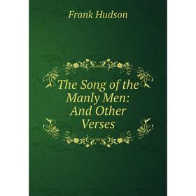 

Книга The Song of the Manly Men: And Other Verses. Frank Hudson