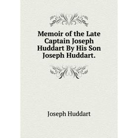 

Книга Memoir of the Late Captain Joseph Huddart By His Son Joseph Huddart