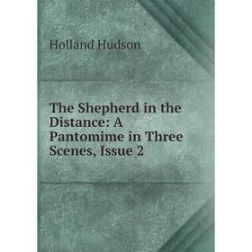 

Книга The Shepherd in the Distance: A Pantomime in Three Scenes, Issue 2. Holland Hudson
