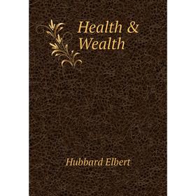 

Книга Health & Wealth. Hubbard Elbert