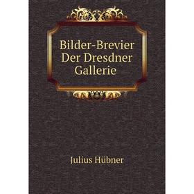 

Книга Bilder-Brevier Der Dresdner Gallerie. Julius Hübner