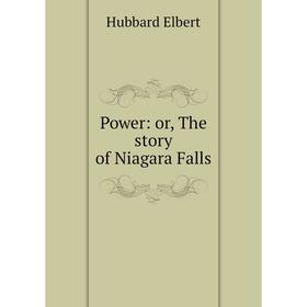 

Книга Power: or, The story of Niagara Falls. Hubbard Elbert