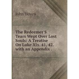

Книга The Redeemer'S Tears Wept Over Lost Souls: A Treatise On Luke Xix. 41, 42. with an Appendix.. John Hoven