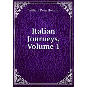 

Книга Italian Journeys, Volume 1. William Dean Howells