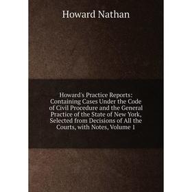 

Книга Howard's Practice Reports: Containing Cases Under the Code of Civil Procedure and the General Practice of the State of New York, Selected from D