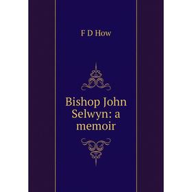 

Книга Bishop John Selwyn: a memoir. F D How