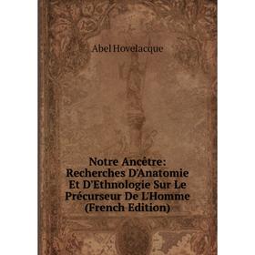 

Книга Notre Ancêtre: Recherches D'Anatomie Et D'Ethnologie Sur Le Précurseur De L'Homme