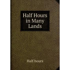 

Книга Half Hours in Many Lands. Half hours