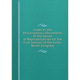 

Книга Index to the Miscellaneous Documents of the House of Representatives for the First Session of the Forty-Senth Congress