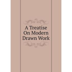 

Книга A Treatise On Modern Drawn Work