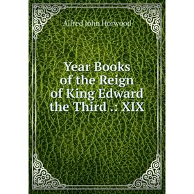 

Книга Year Books of the Reign of King Edward the Third.: XIX. Alfred John Horwood