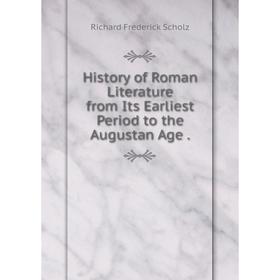 

Книга History of Roman Literature from Its Earliest Period to the Augustan Age.. Richard Frederick Scholz