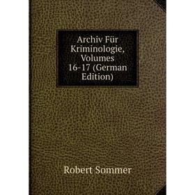 

Книга Archiv Für Kriminologie, Volumes 16-17 (German Edition). Robert Sommer