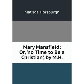 

Книга Mary Mansfield: or 'no Time to Be a Christian', by MH