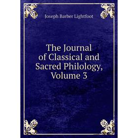 

Книга The Journal of Classical and Sacred Philology, Volume 3. Lightfoot Joseph Barber