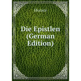 

Книга Die Epistlen (German Edition). Horace Horace