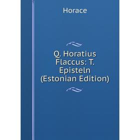 

Книга Q. Horatius Flaccus: T. Episteln (Estonian Edition). Horace Horace