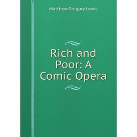 

Книга Rich and Poor: A Comic Opera. Matthew Gregory Lewis
