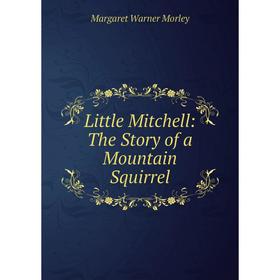 

Книга Little Mitchell: The Story of a Mountain Squirrel