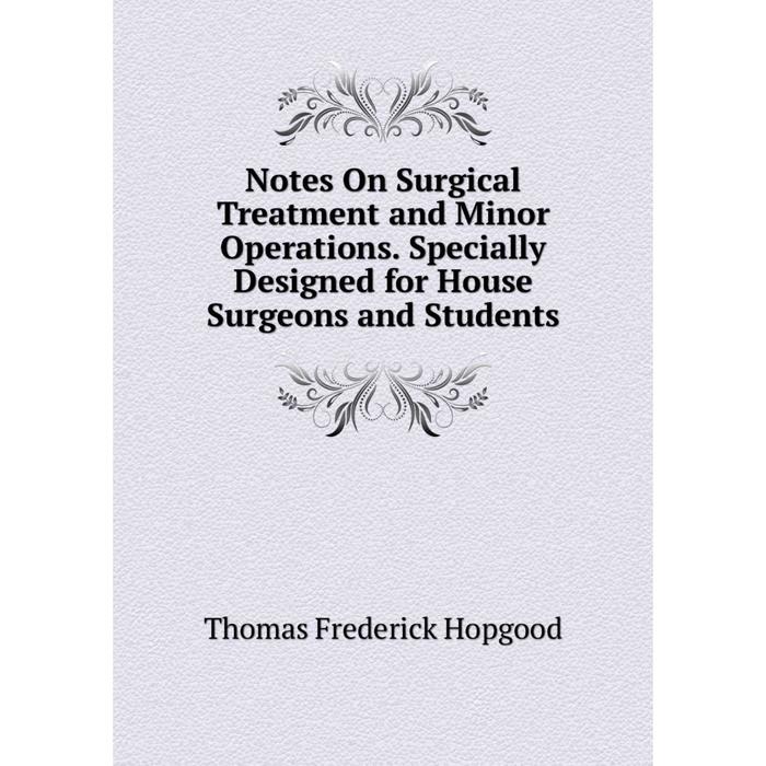 фото Книга notes on surgical treatment and minor operations specially designed for house surgeons and students nobel press