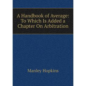 

Книга A Handbook of Average: To Which Is Added a Chapter On Arbitration. Manley Hopkins