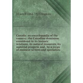 

Книга Canada: an encyclopædia of the country; the Canadian dominion considered in its historic relations, its natural resources, its material progress