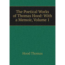 

Книга The Poetical Works of Thomas Hood: With a Memoir, Volume 1. Hood Thomas