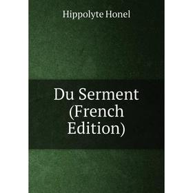

Книга Du Serment (French Edition). Hippolyte Honel