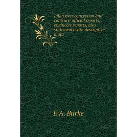 

Книга Jalan river concession and contract; official reports, engineers reports, also statements with descriptive maps. E A. Burke