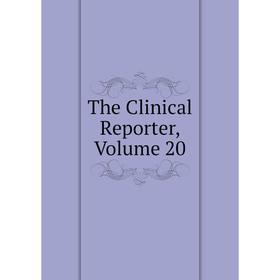 

Книга The Clinical Reporter, Volume 20