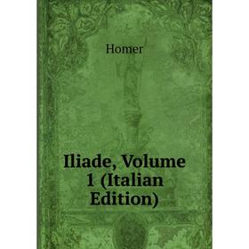 

Книга Iliade, Volume 1 (Italian Edition). Homer