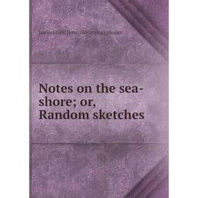 

Книга Notes on the sea-shore or Random sketches