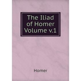 

Книга The Iliad of Homer Volume v.1. Homer