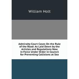 

Книга Admiralty Court Cases On the Rule of the Road