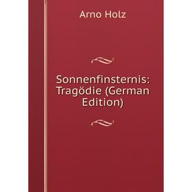 

Книга Sonnenfinsternis: Tragödie (German Edition). Arno Holz