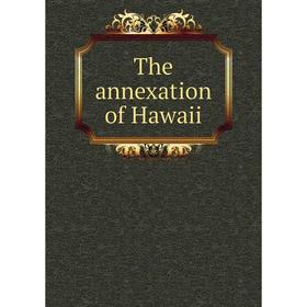 

Книга The annexation of Hawaii