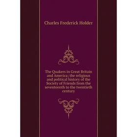 

Книга The Quakers in Great Britain and America; the religious and political history of the Society of Friends from the seventeenth to the twentieth ce