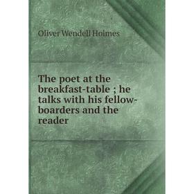 

Книга The poet at the breakfast-table; he talks with his fellow-boarders and the reader. Oliver Wendell Holmes