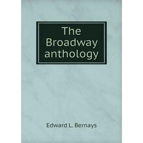 

Книга The Broadway anthology. Edward L. Bernays