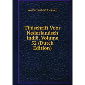 

Книга Tijdschrift Voor Nederlandsch Indië, Volume 52 (Dutch Edition). Wolter Robert Hoëvell