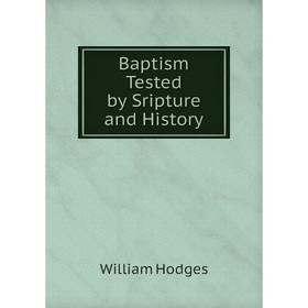 

Книга Baptism Tested by Sripture and History. William Hodges