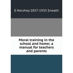 

Книга Moral training in the school and home; a manual for teachers and parents